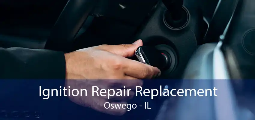 Ignition Repair Replacement Oswego - IL